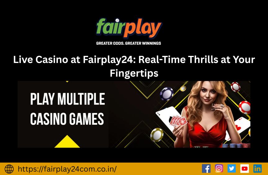 Live Casino at Fairplay24: Real-Time Thrills at Your Fingertips